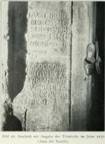 028 * Bild 22 Inschrift mit Angabe der Tiberhöhe im Jahre 1276 (Arco dei Banchi) Die Inschrift wurde zuerst von Gregorovius, Geschichte der Stadt Rom V 147, publiziert. 